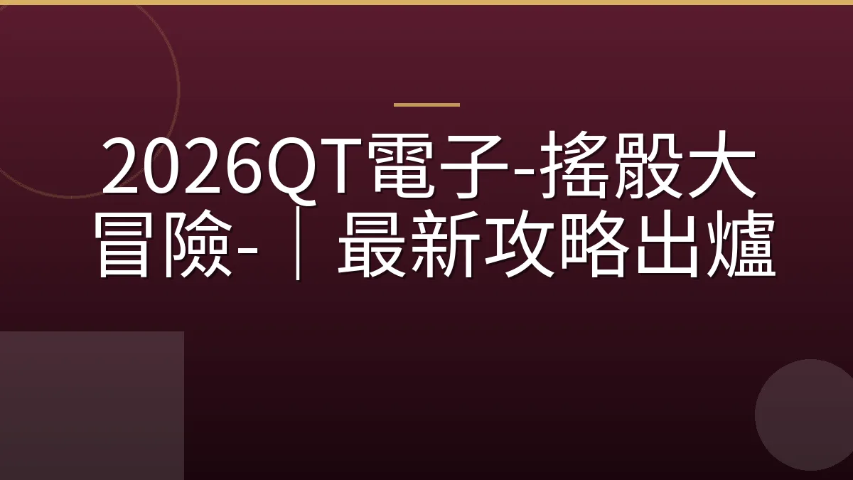 2026QT電子-搖骰大冒險-｜最新攻略出爐