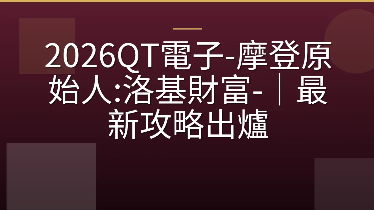 2026QT電子-摩登原始人:洛基財富-｜最新攻略出爐
