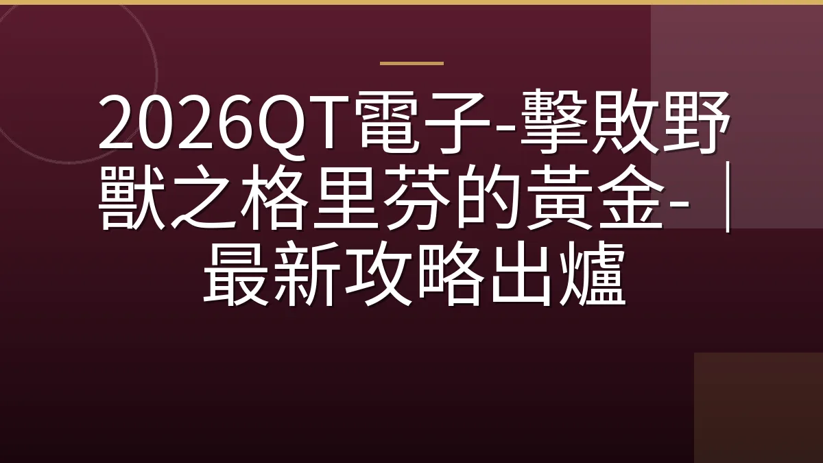 2026QT電子-擊敗野獸之格里芬的黃金-｜最新攻略出爐