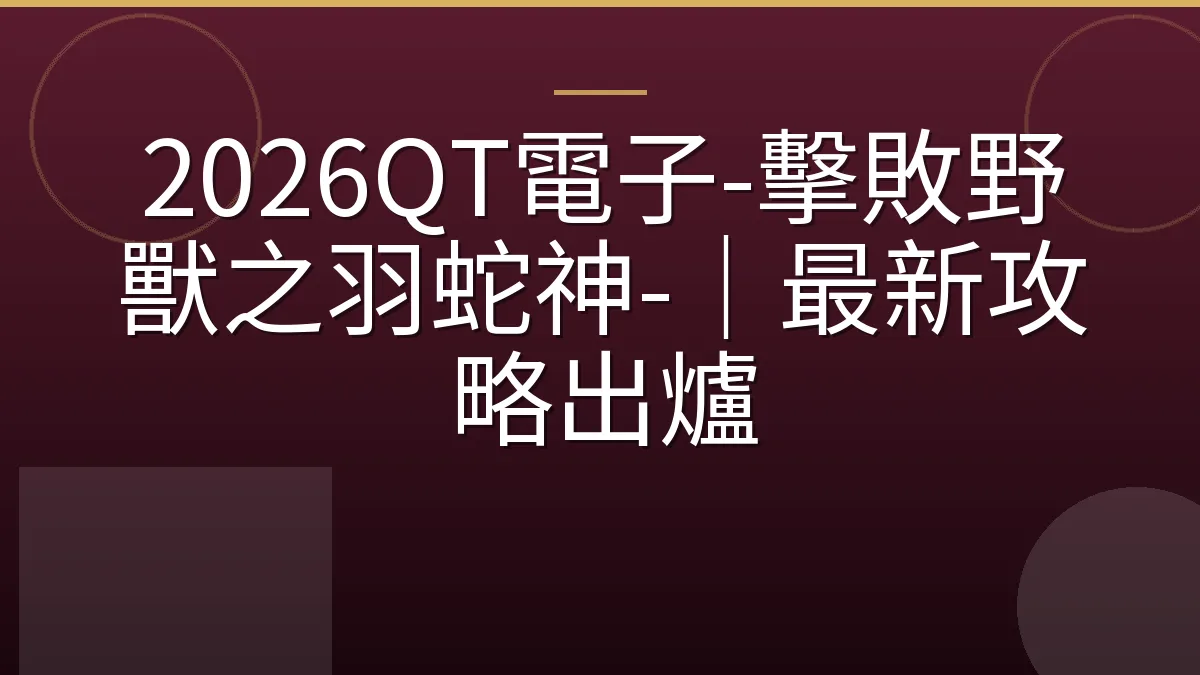 2026QT電子-擊敗野獸之羽蛇神-｜最新攻略出爐