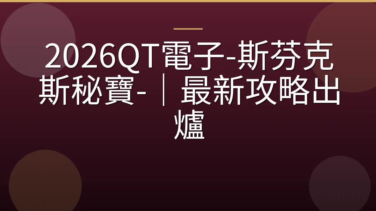2026QT電子-斯芬克斯秘寶-｜最新攻略出爐