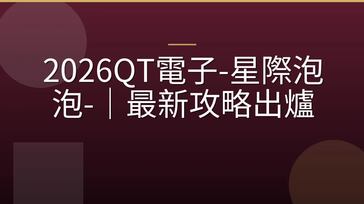 2026QT電子-星際泡泡-｜最新攻略出爐