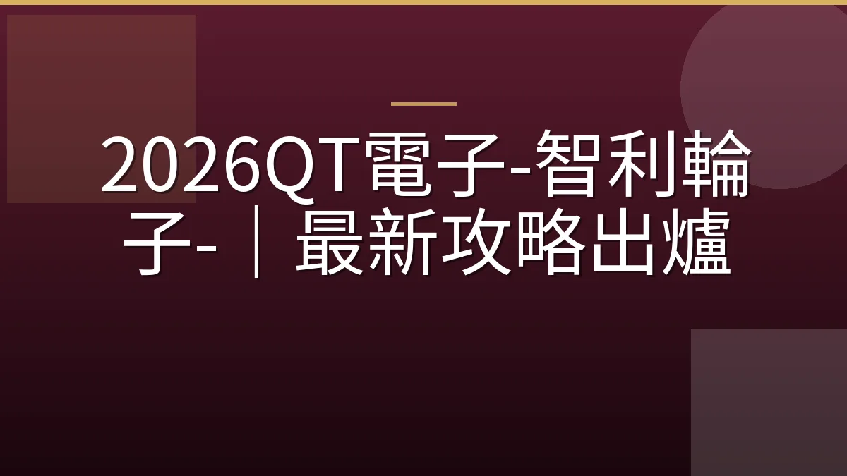 2026QT電子-智利輪子-｜最新攻略出爐