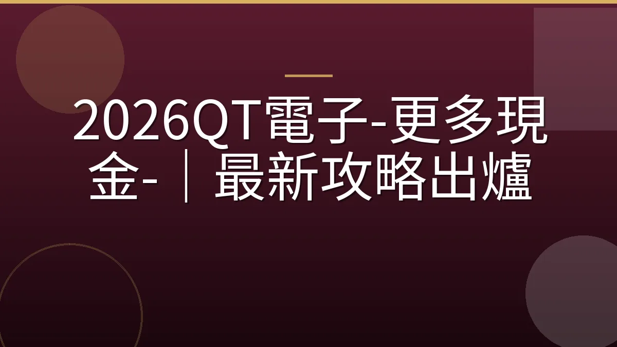 2026QT電子-更多現金-｜最新攻略出爐