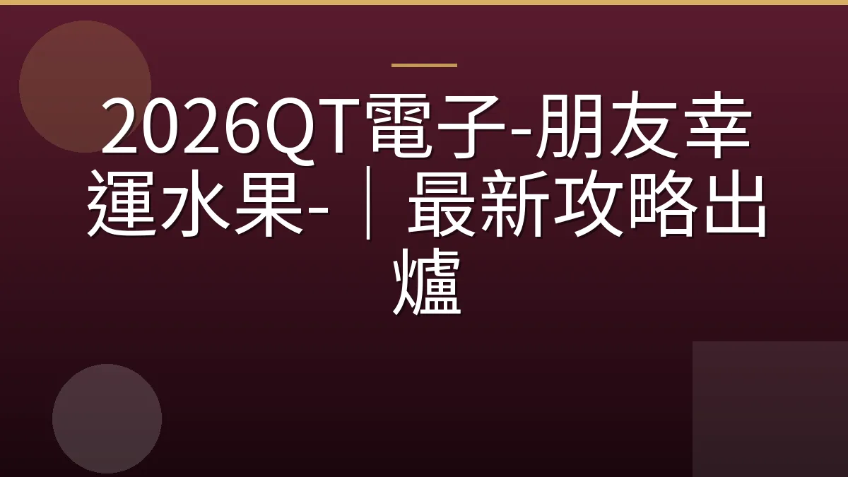 2026QT電子-朋友幸運水果-｜最新攻略出爐