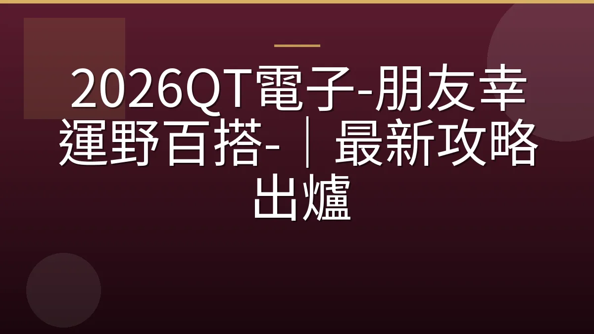 2026QT電子-朋友幸運野百搭-｜最新攻略出爐