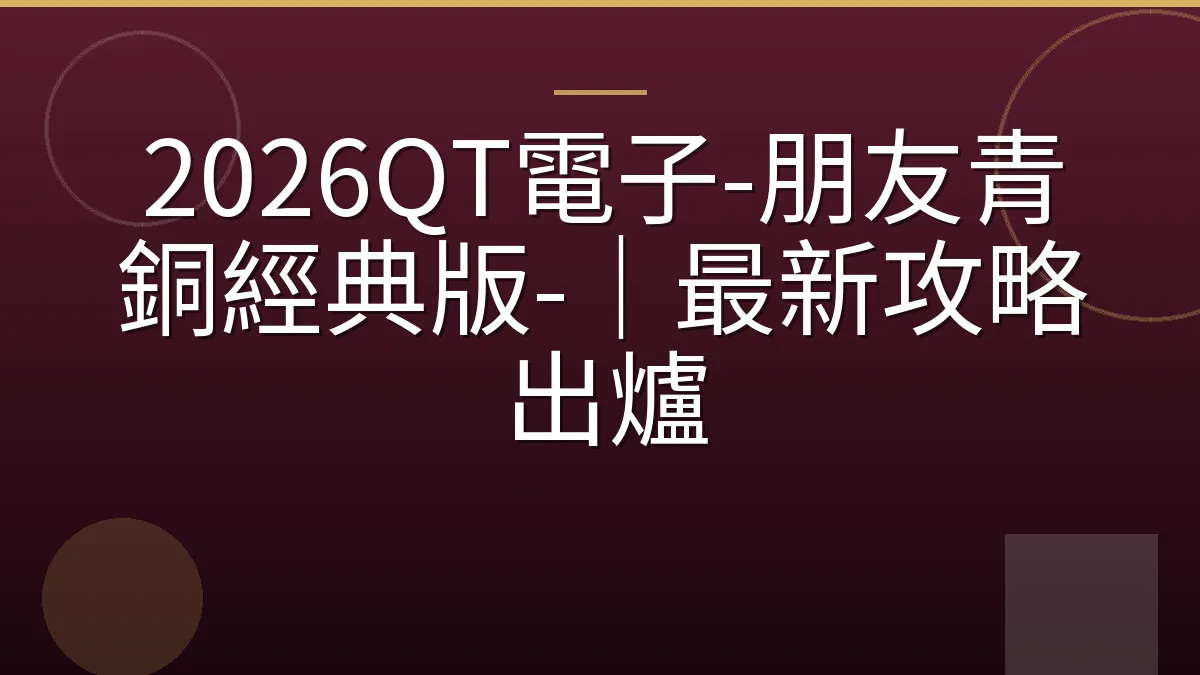 2026QT電子-朋友青銅經典版-｜最新攻略出爐