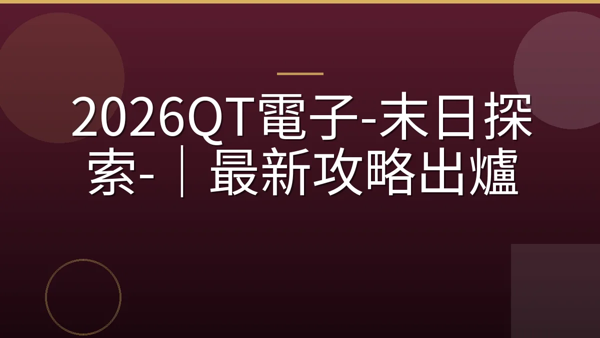 2026QT電子-末日探索-｜最新攻略出爐
