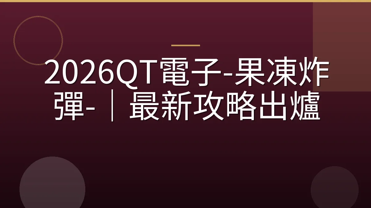 2026QT電子-果凍炸彈-｜最新攻略出爐