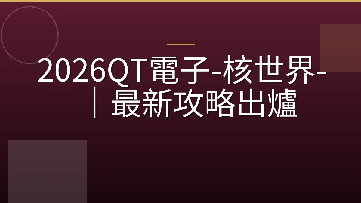 2026QT電子-核世界-｜最新攻略出爐