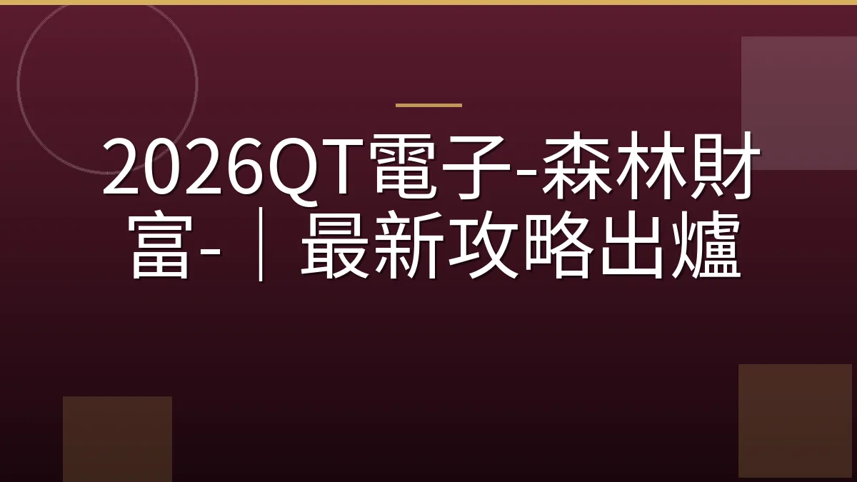 2026QT電子-森林財富-｜最新攻略出爐