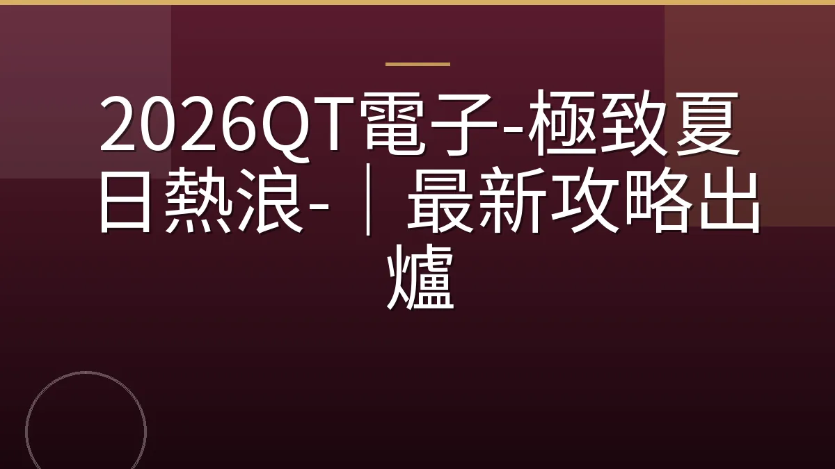 2026QT電子-極致夏日熱浪-｜最新攻略出爐