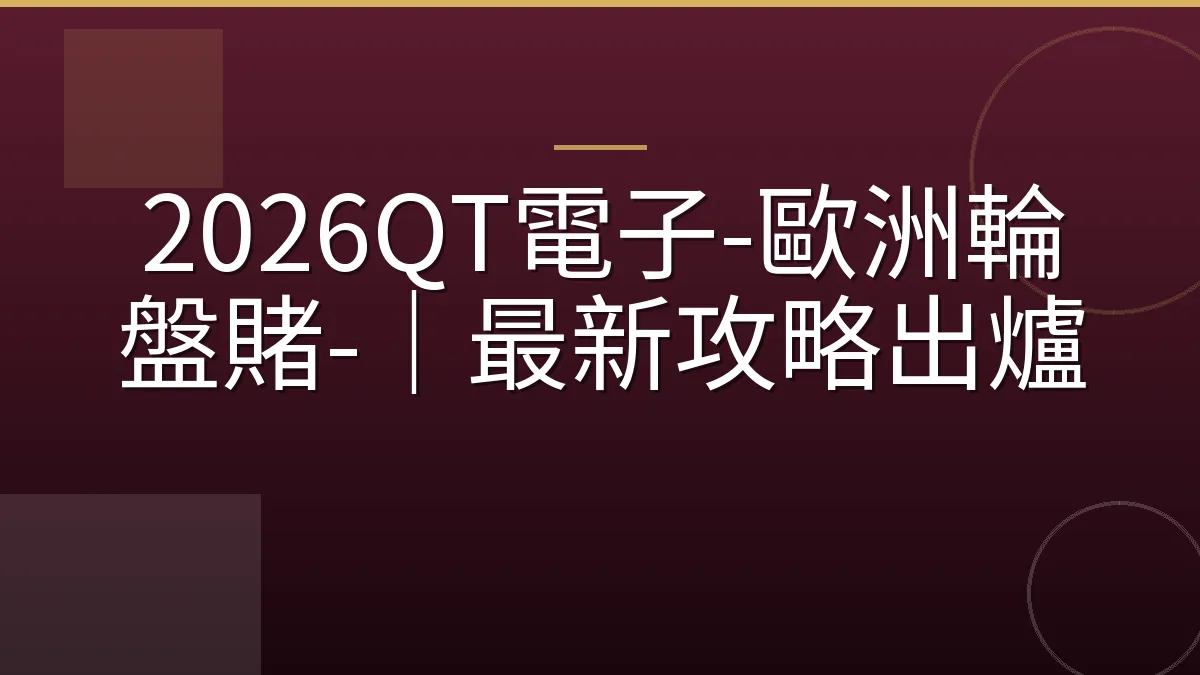 2026QT電子-歐洲輪盤賭-｜最新攻略出爐