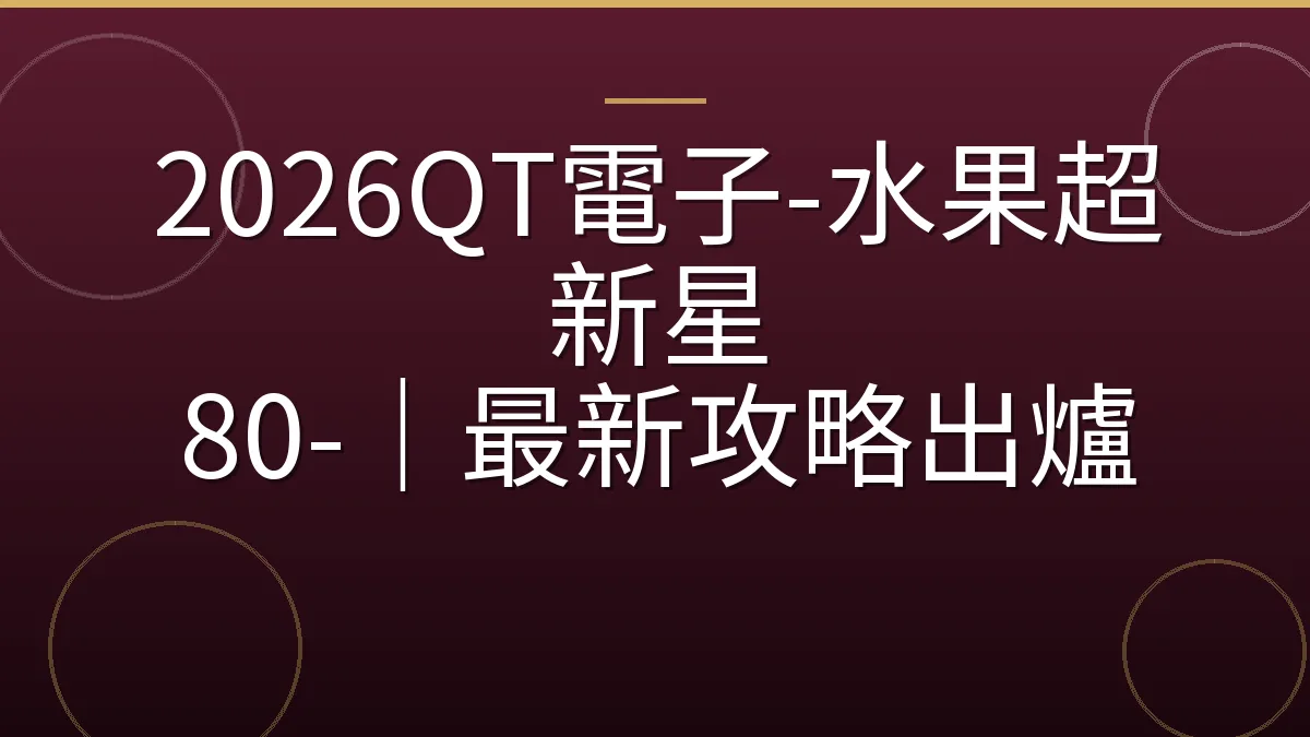 2026QT電子-水果超新星 80-｜最新攻略出爐