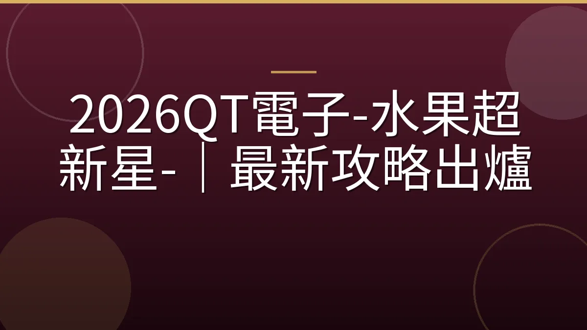 2026QT電子-水果超新星-｜最新攻略出爐