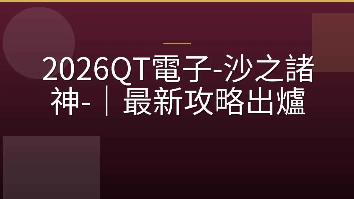 2026QT電子-沙之諸神-｜最新攻略出爐