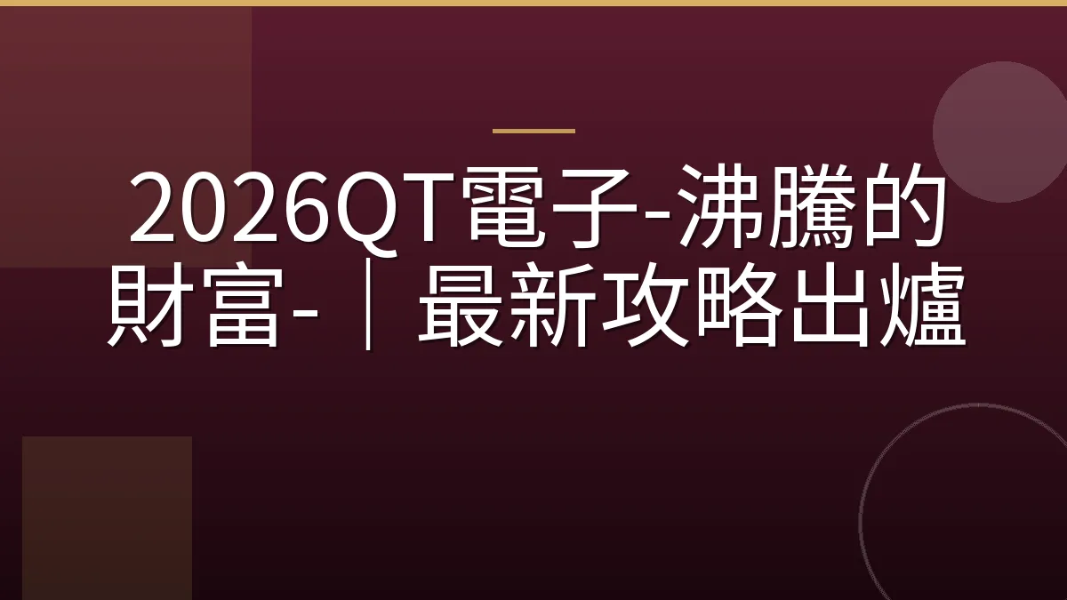 2026QT電子-沸騰的財富-｜最新攻略出爐