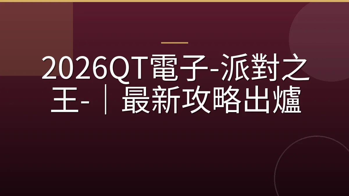 2026QT電子-派對之王-｜最新攻略出爐