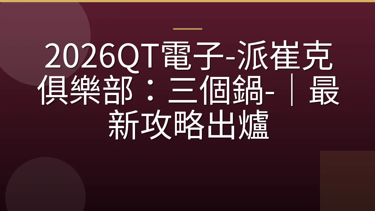 2026QT電子-派崔克俱樂部：三個鍋-｜最新攻略出爐