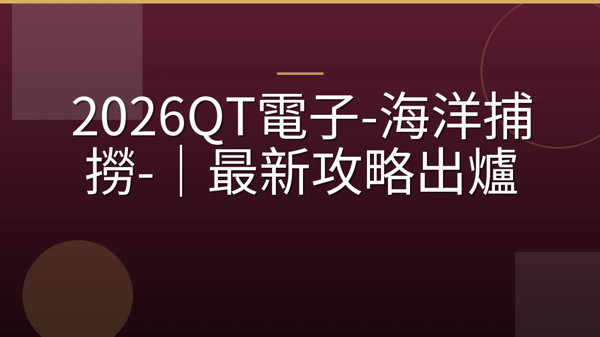 2026QT電子-海洋捕撈-｜最新攻略出爐