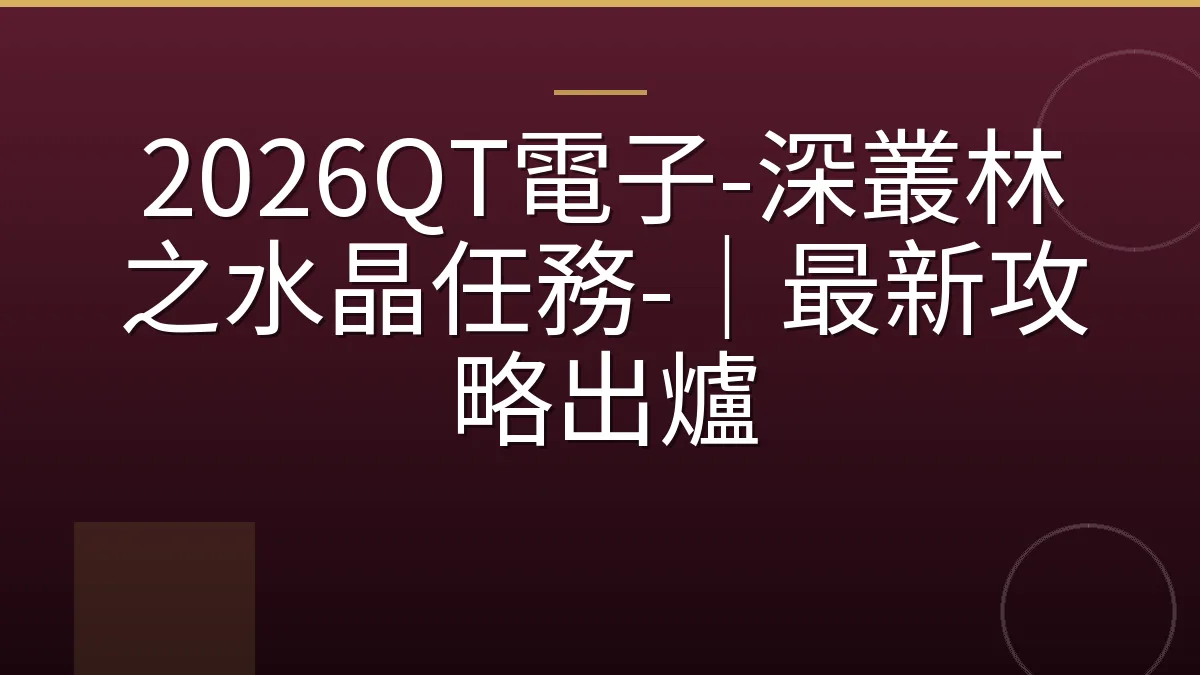 2026QT電子-深叢林之水晶任務-｜最新攻略出爐