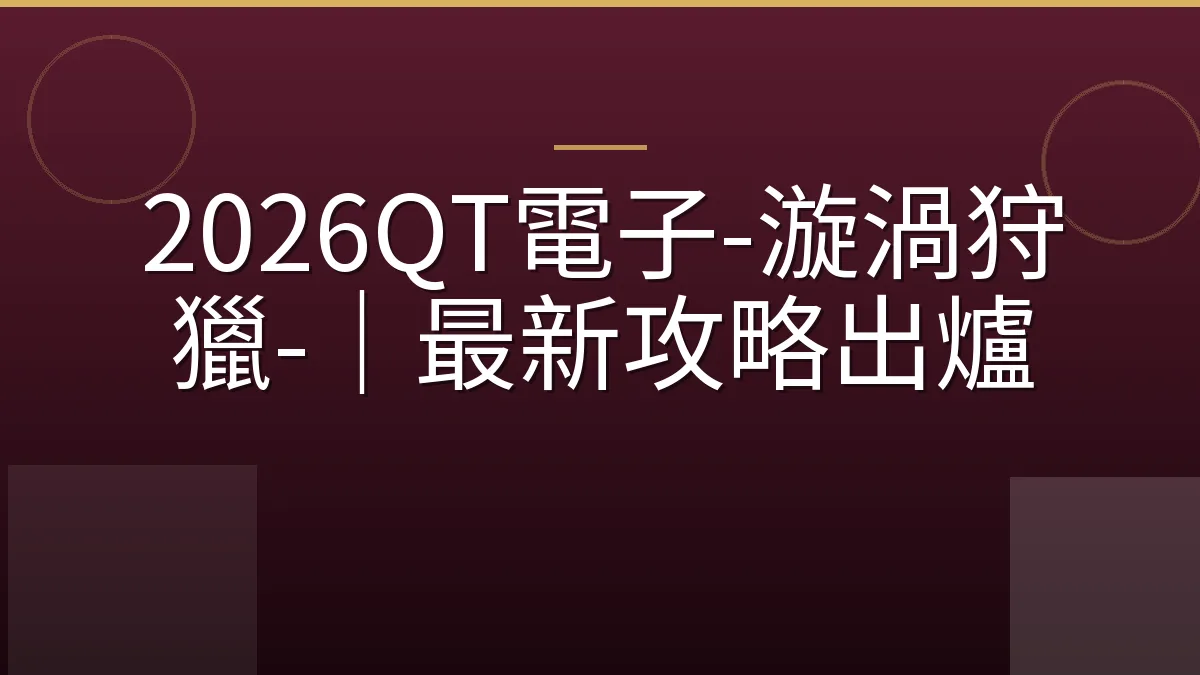 2026QT電子-漩渦狩獵-｜最新攻略出爐