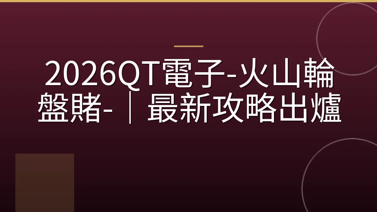 2026QT電子-火山輪盤賭-｜最新攻略出爐