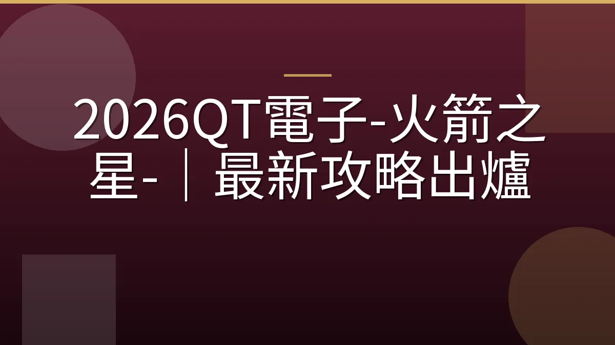 2026QT電子-火箭之星-｜最新攻略出爐