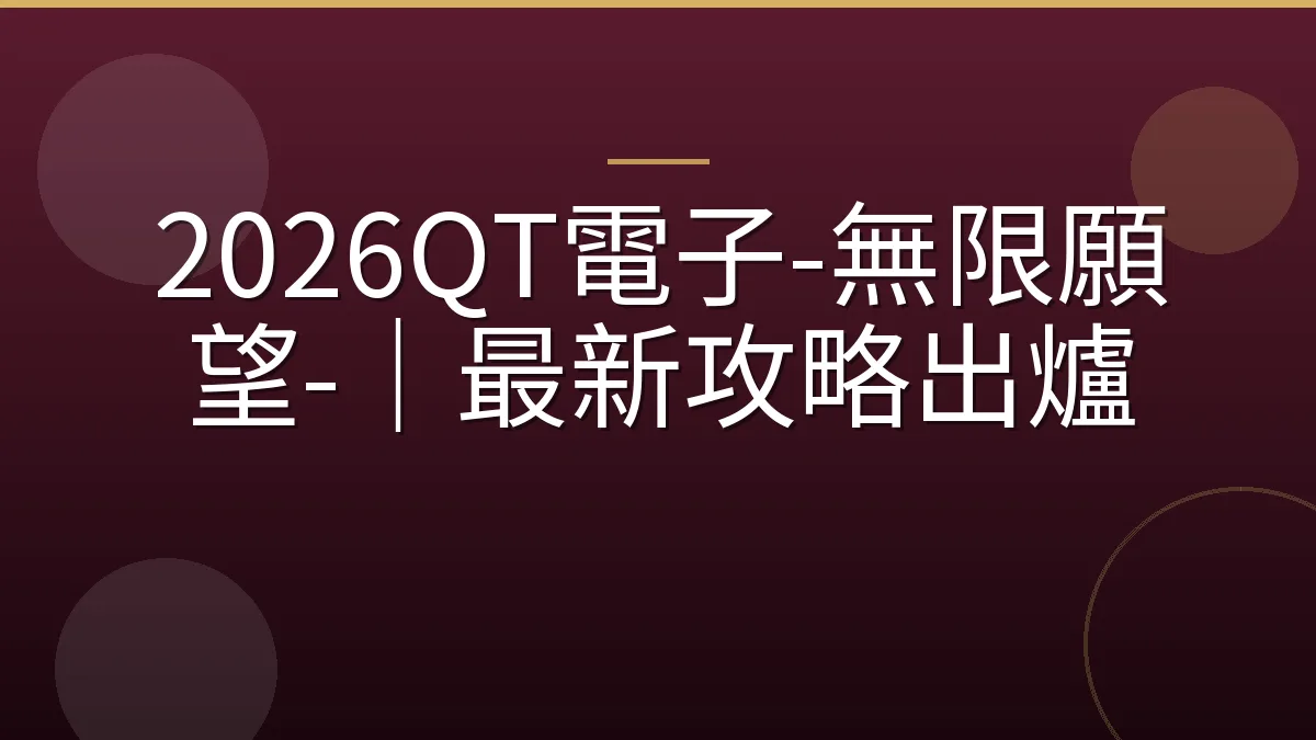 2026QT電子-無限願望-｜最新攻略出爐
