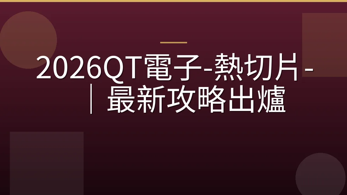 2026QT電子-熱切片-｜最新攻略出爐