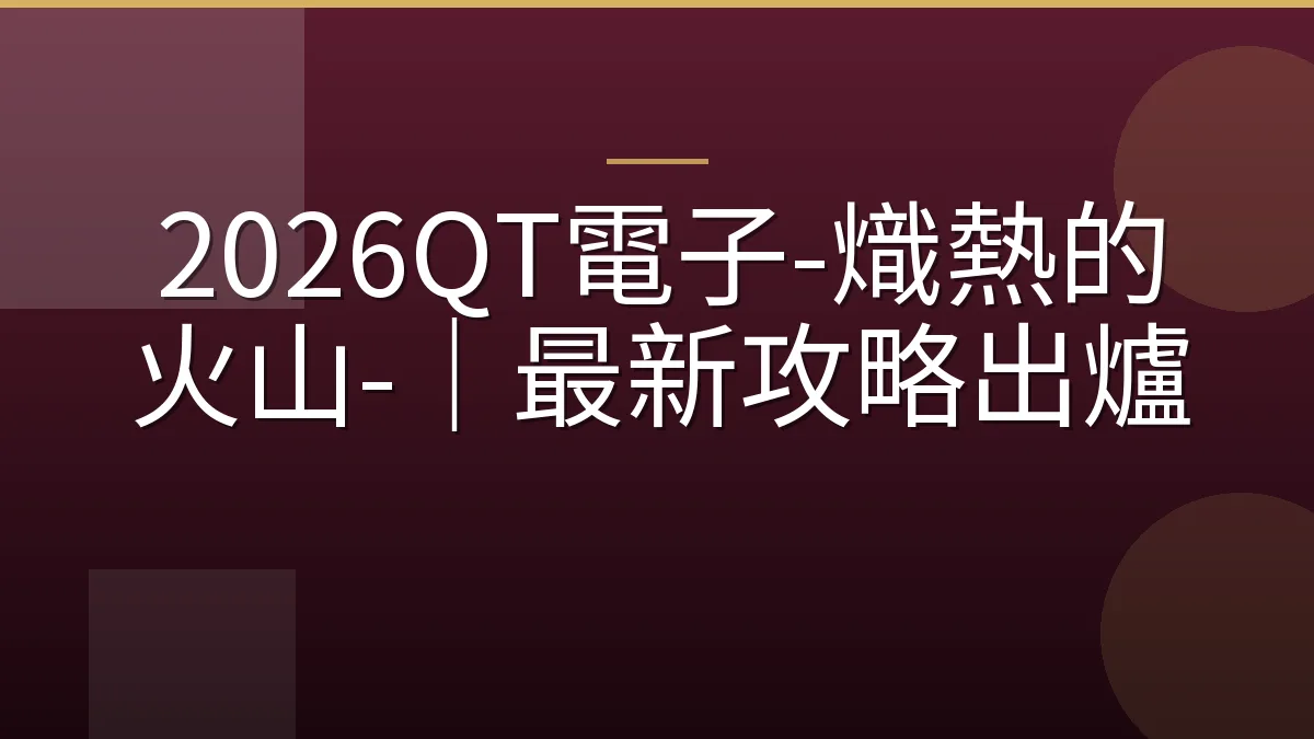 2026QT電子-熾熱的火山-｜最新攻略出爐