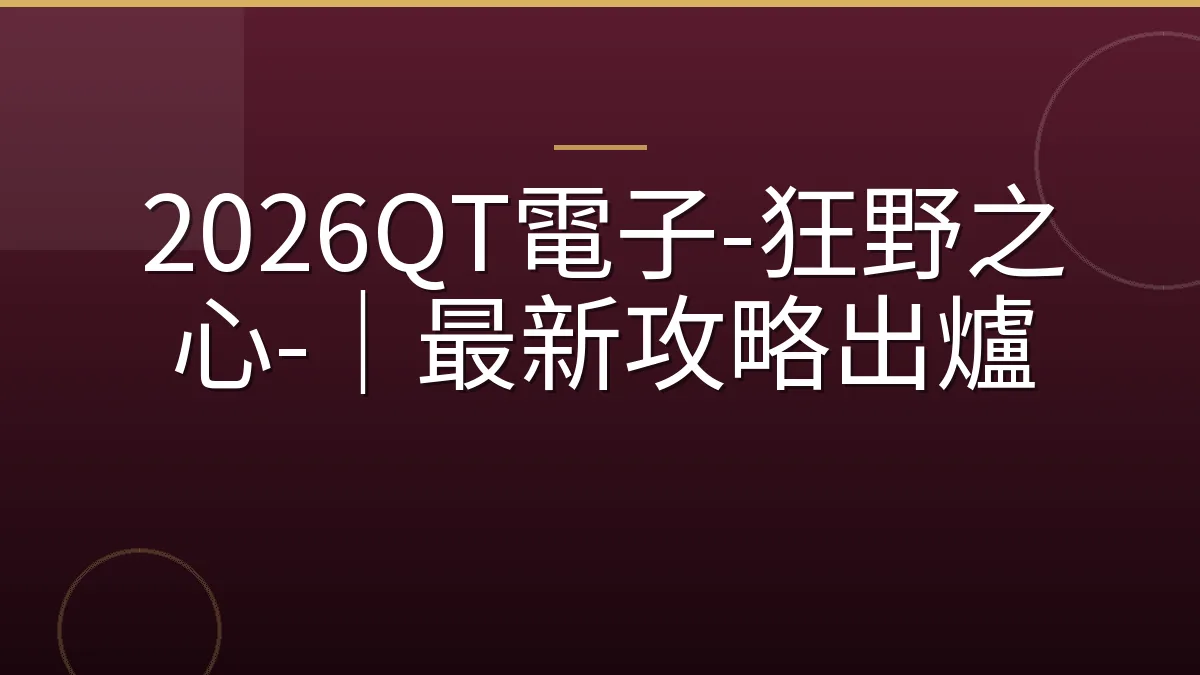 2026QT電子-狂野之心-｜最新攻略出爐