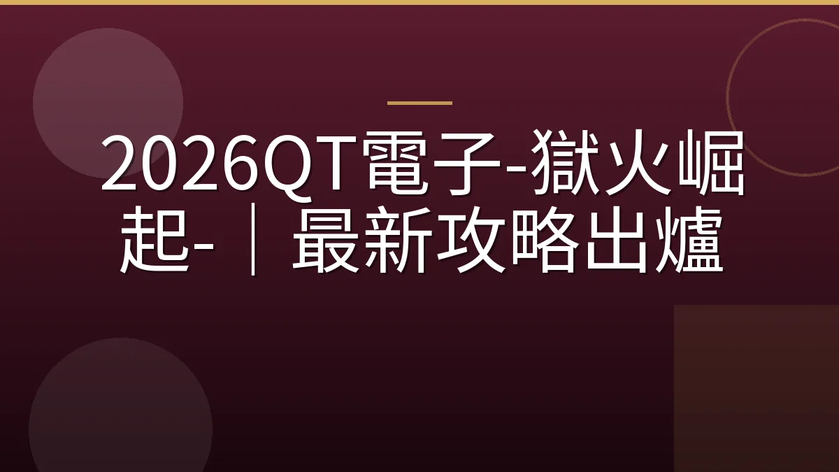 2026QT電子-獄火崛起-｜最新攻略出爐