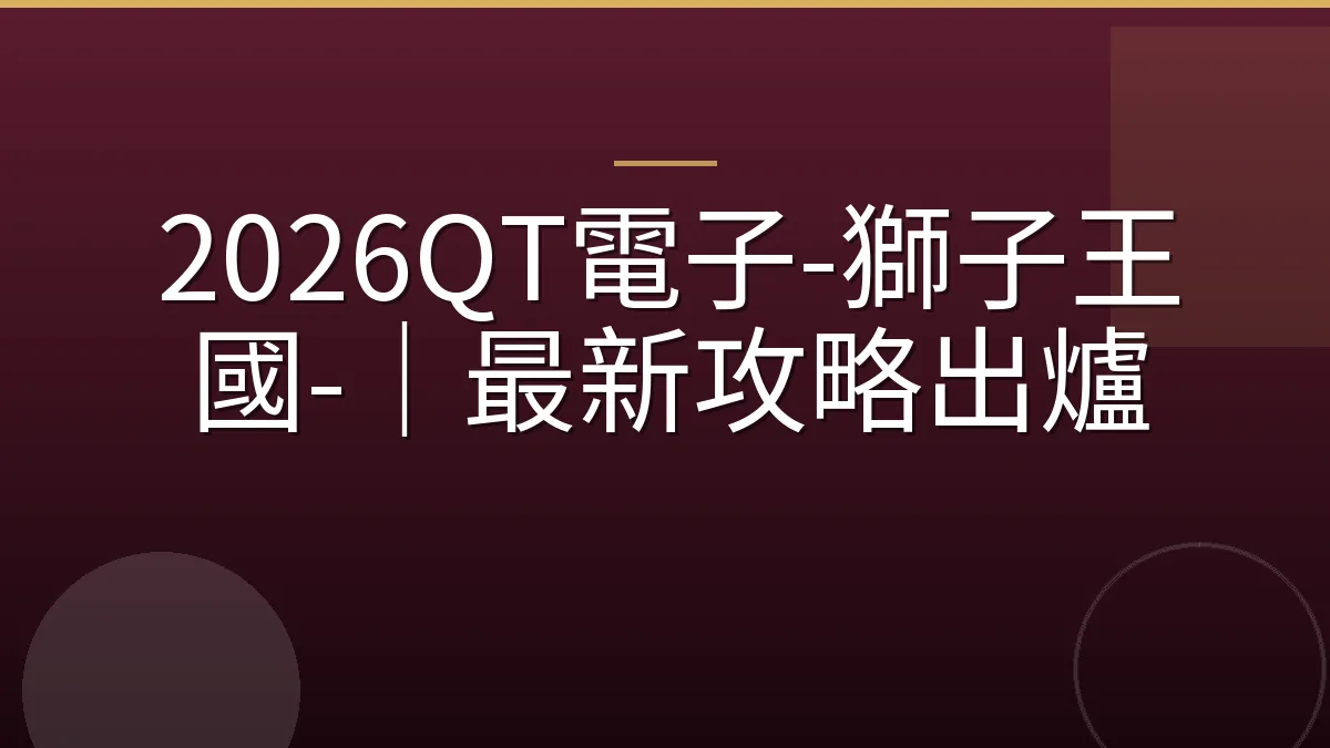 2026QT電子-獅子王國-｜最新攻略出爐