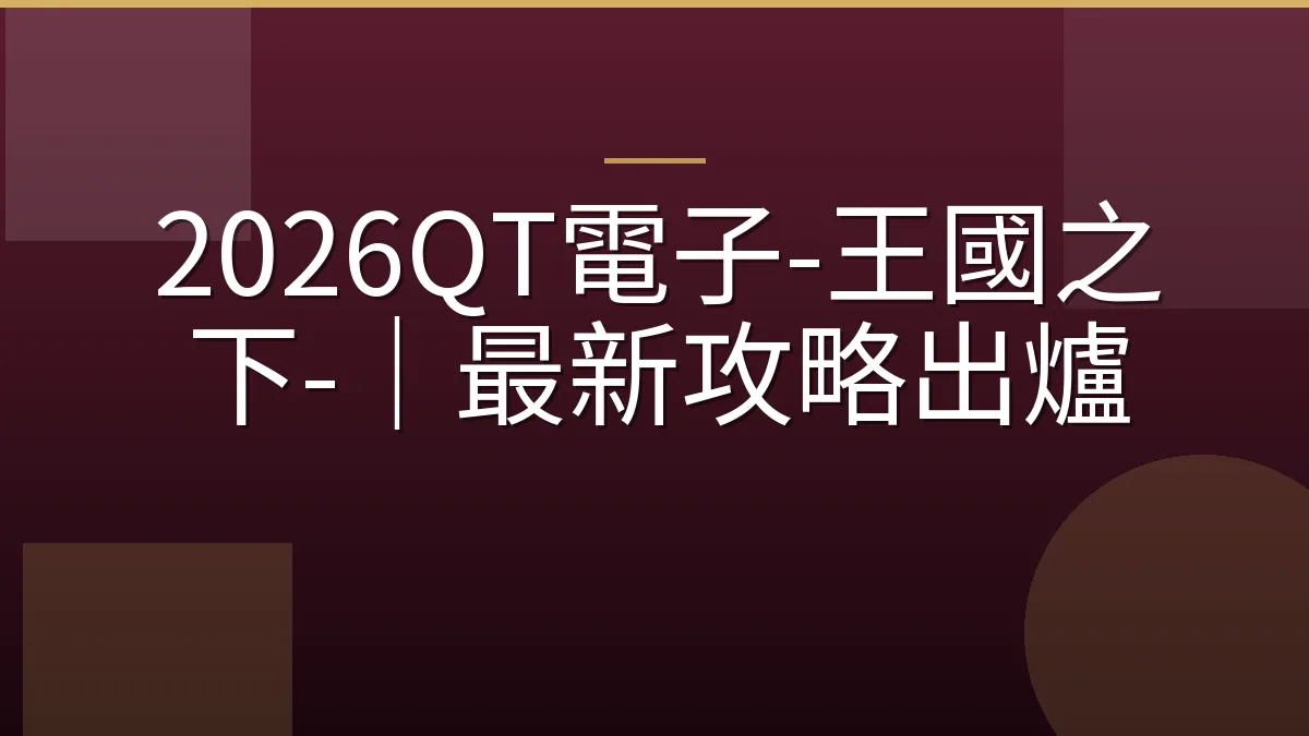 2026QT電子-王國之下-｜最新攻略出爐