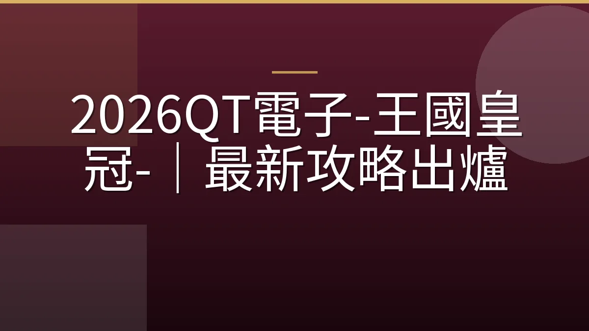 2026QT電子-王國皇冠-｜最新攻略出爐