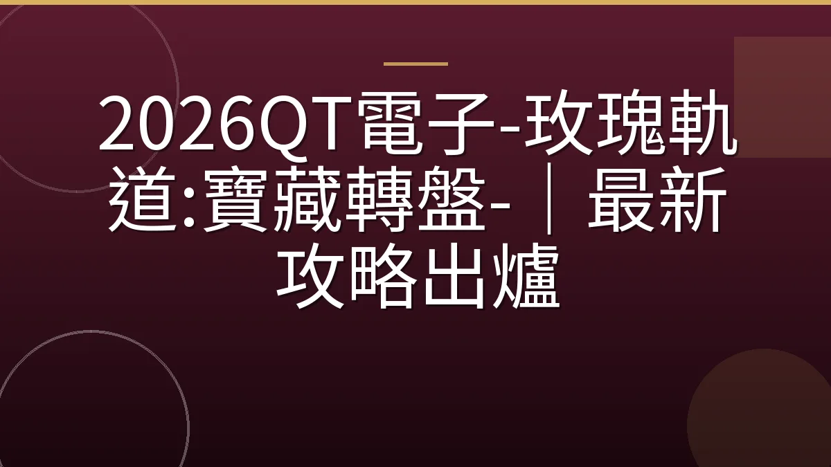 2026QT電子-玫瑰軌道:寶藏轉盤-｜最新攻略出爐