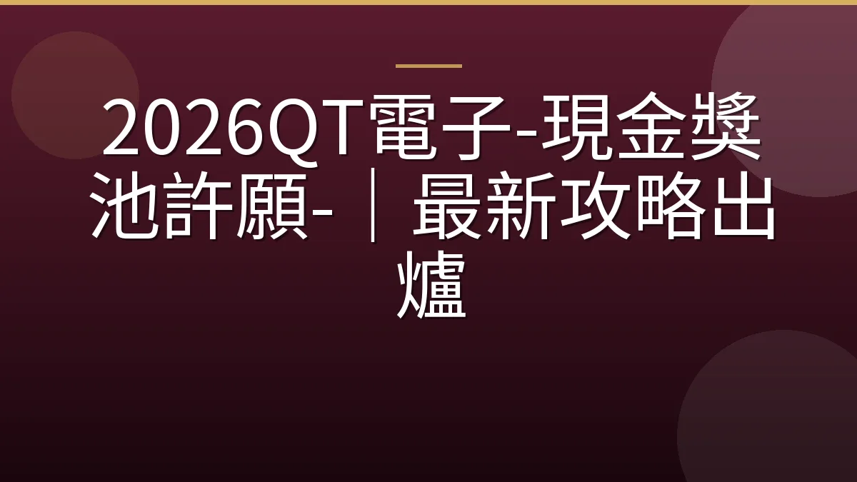 2026QT電子-現金獎池許願-｜最新攻略出爐