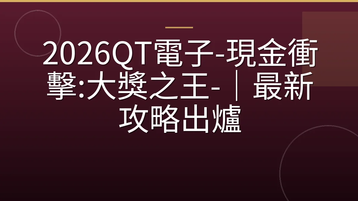 2026QT電子-現金衝擊:大獎之王-｜最新攻略出爐