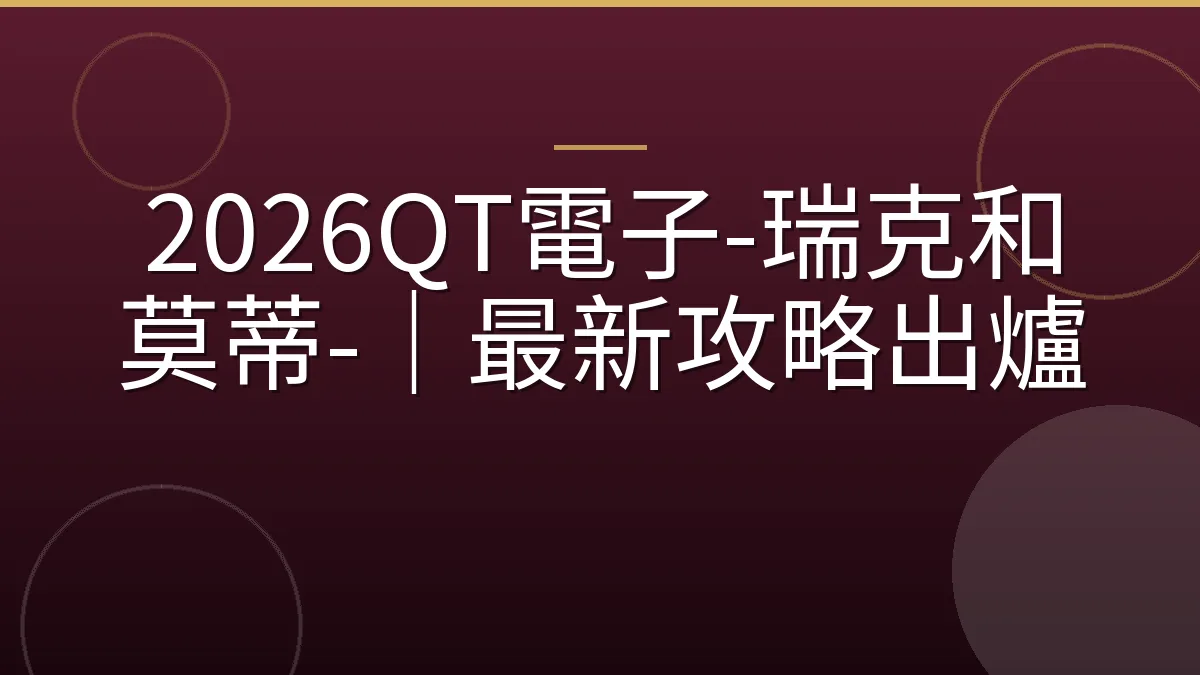 2026QT電子-瑞克和莫蒂-｜最新攻略出爐
