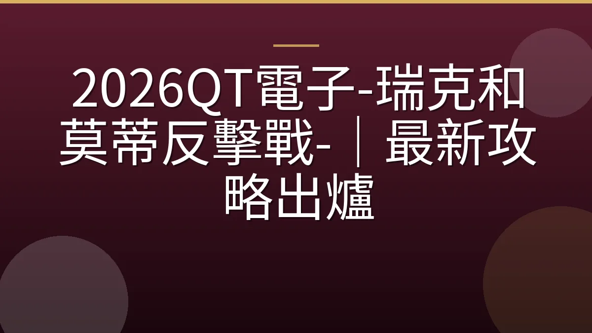 2026QT電子-瑞克和莫蒂反擊戰-｜最新攻略出爐