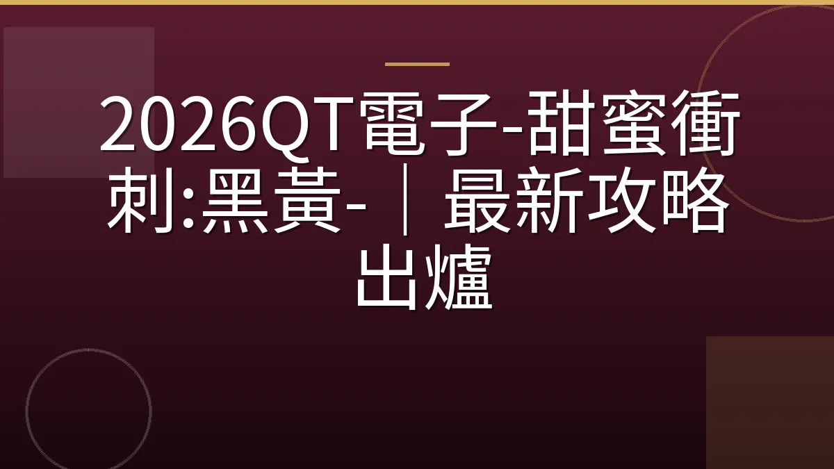 2026QT電子-甜蜜衝刺:黑黃-｜最新攻略出爐