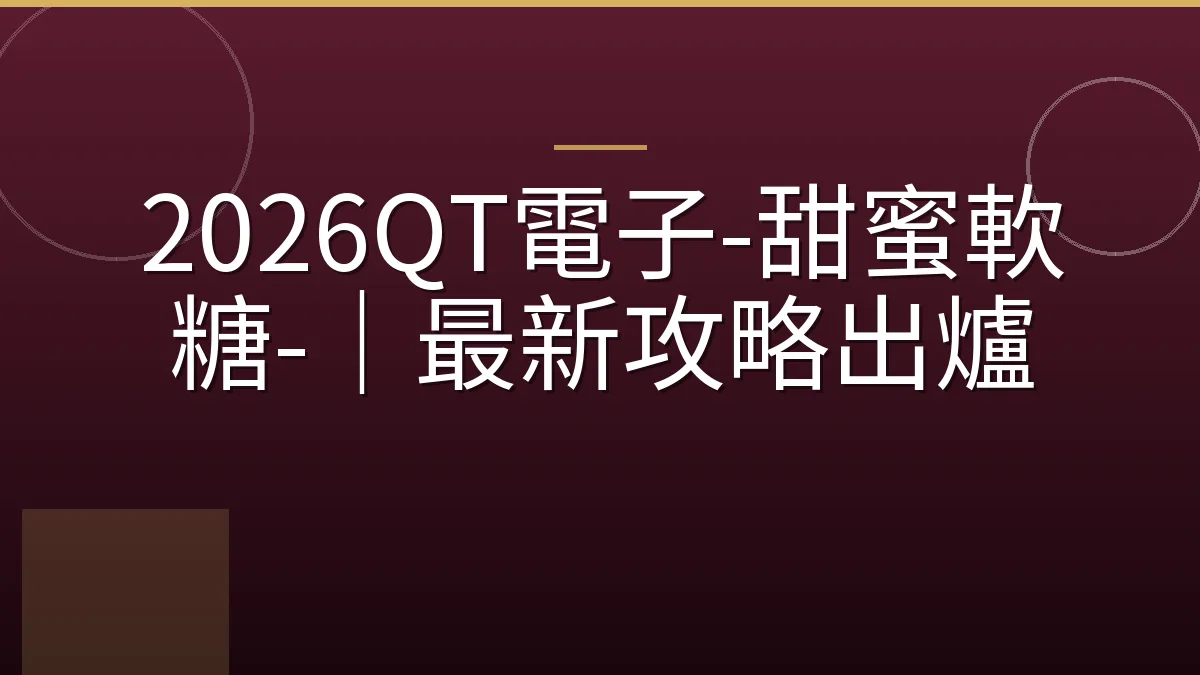 2026QT電子-甜蜜軟糖-｜最新攻略出爐