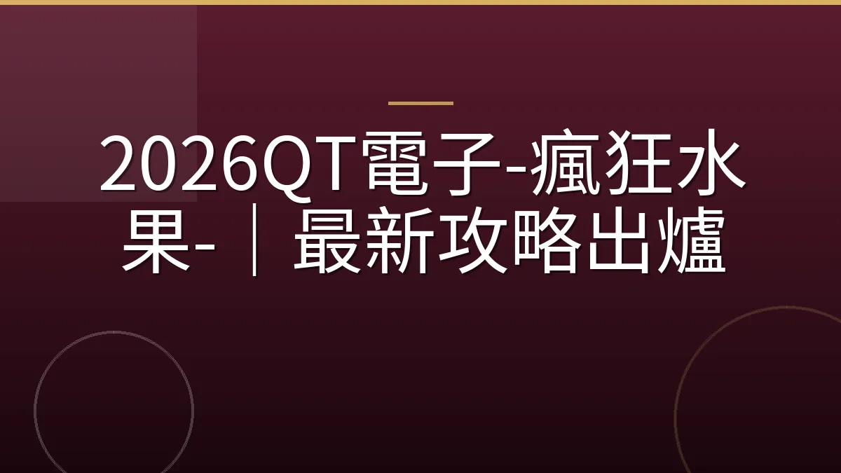 2026QT電子-瘋狂水果-｜最新攻略出爐