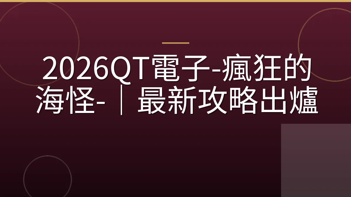 2026QT電子-瘋狂的海怪-｜最新攻略出爐