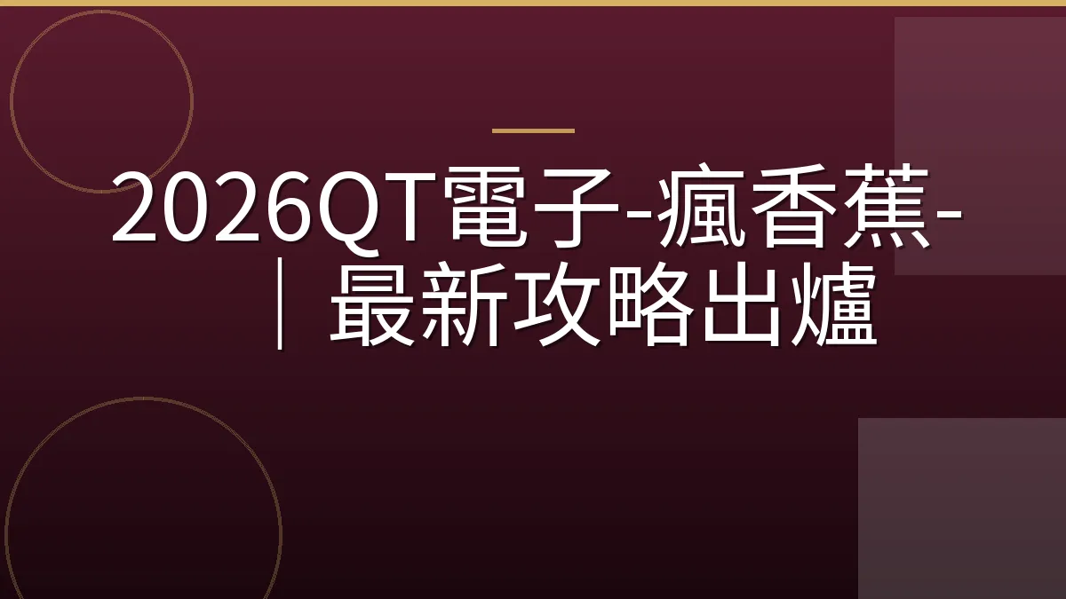2026QT電子-瘋香蕉-｜最新攻略出爐