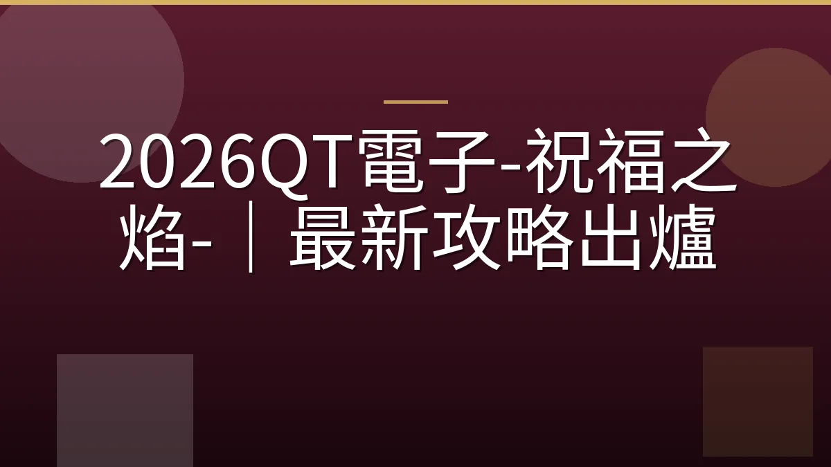 2026QT電子-祝福之焰-｜最新攻略出爐
