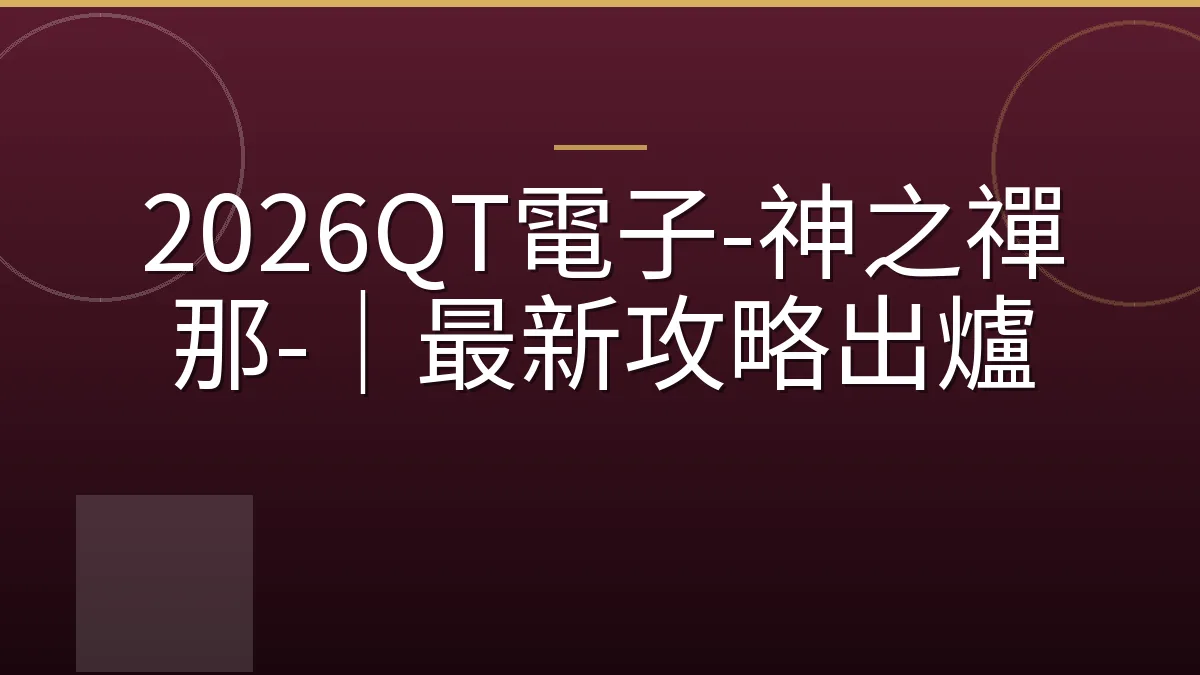 2026QT電子-神之禪那-｜最新攻略出爐