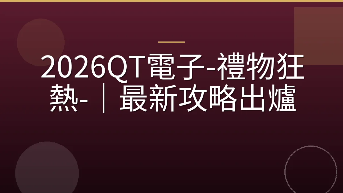 2026QT電子-禮物狂熱-｜最新攻略出爐