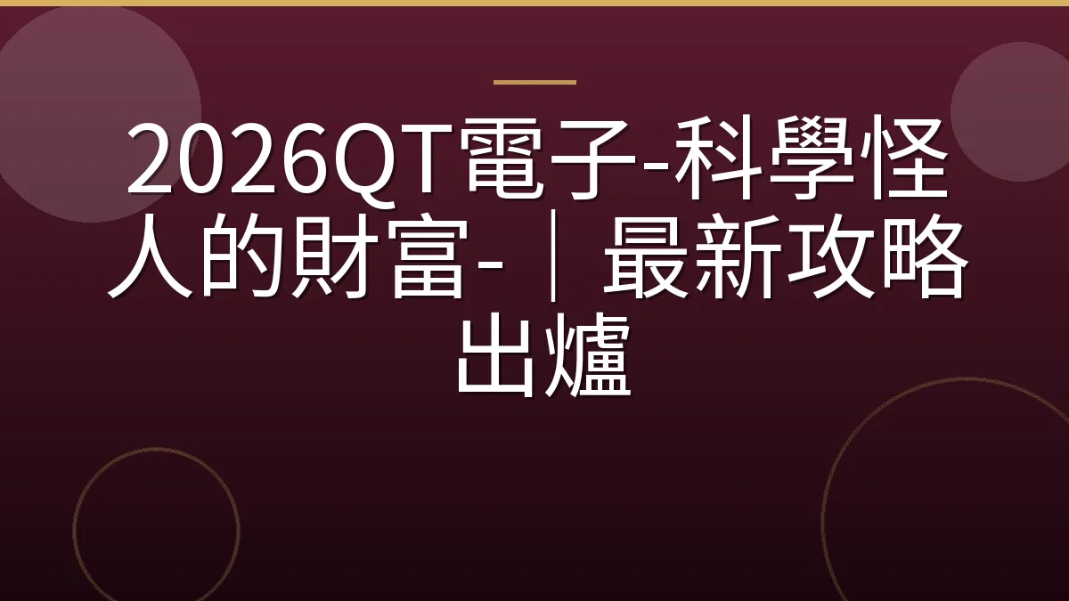 2026QT電子-科學怪人的財富-｜最新攻略出爐
